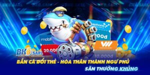 Bắn cá đổi thẻ BK8 - Tựa game hấp dẫn săn thưởng cực khủng