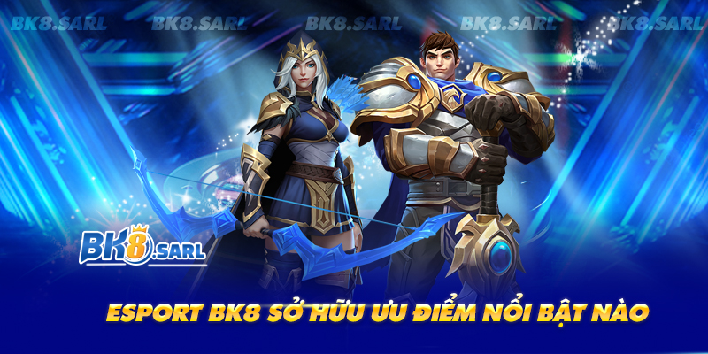 Những ưu điểm khi chơi Esport tại BK8